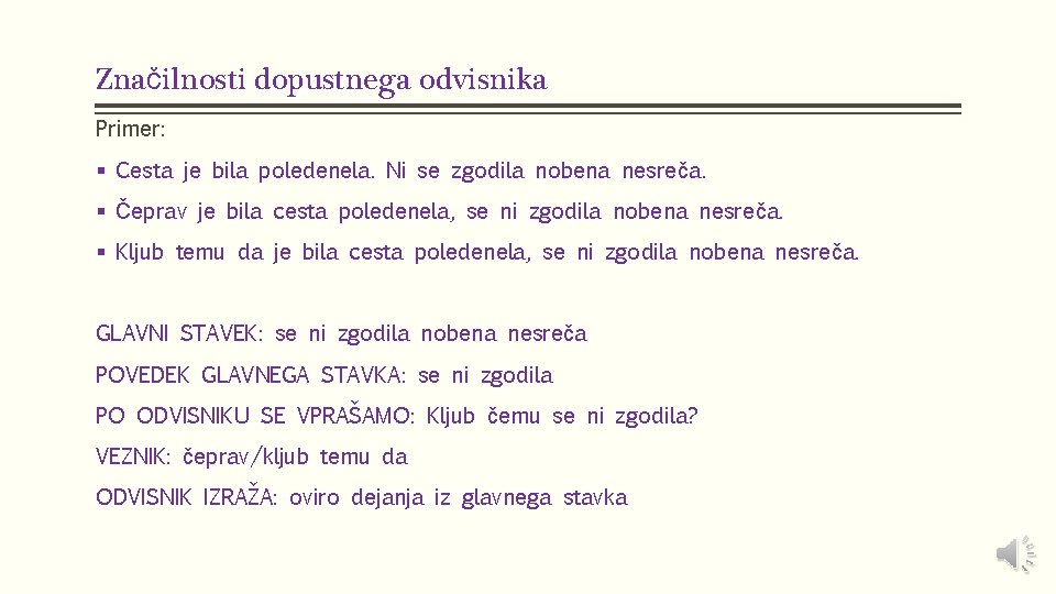 Značilnosti dopustnega odvisnika Primer: § Cesta je bila poledenela. Ni se zgodila nobena nesreča. Značilnosti dopustnega odvisnika Primer: § Cesta je bila poledenela. Ni se zgodila nobena nesreča.