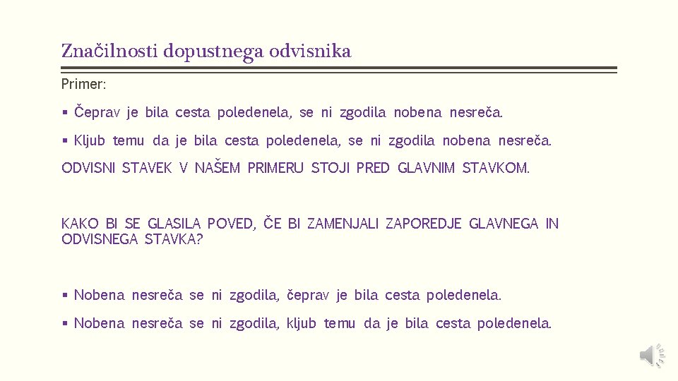 Značilnosti dopustnega odvisnika Primer: § Čeprav je bila cesta poledenela, se ni zgodila nobena Značilnosti dopustnega odvisnika Primer: § Čeprav je bila cesta poledenela, se ni zgodila nobena