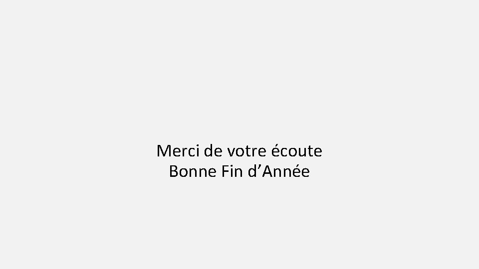 Merci de votre écoute Bonne Fin d’Année 