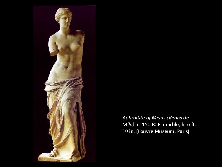 Aphrodite of Melos (Venus de Milo), c. 150 BCE, marble, h. 6 ft. 10