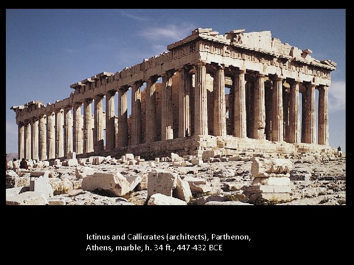 Ictinus and Callicrates (architects), Parthenon, Athens, marble, h. 34 ft. , 447 -432 BCE