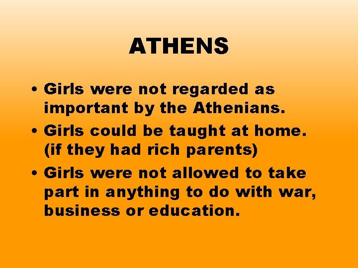 ATHENS • Girls were not regarded as important by the Athenians. • Girls could