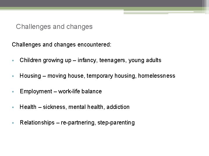 Challenges and changes encountered: • Children growing up – infancy, teenagers, young adults •