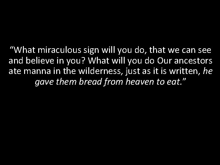 “What miraculous sign will you do, that we can see and believe in you?