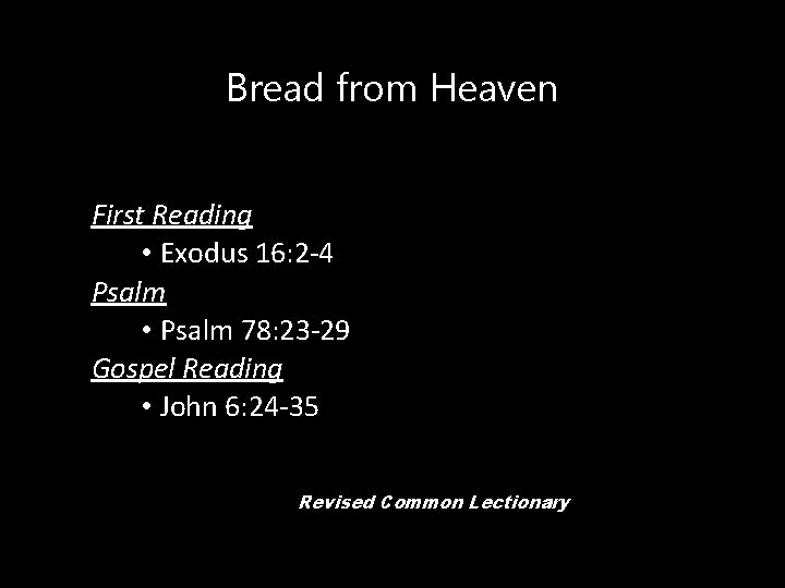 Bread from Heaven First Reading • Exodus 16: 2 -4 Psalm • Psalm 78: