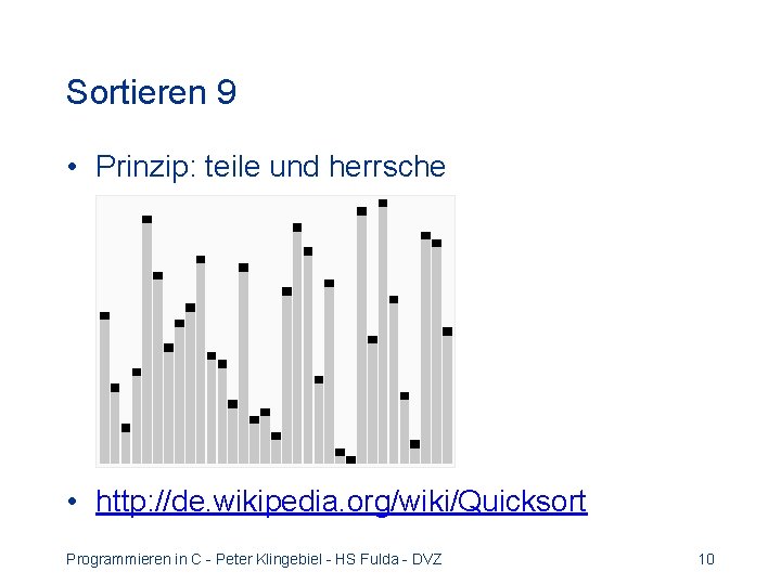 Sortieren 9 • Prinzip: teile und herrsche • http: //de. wikipedia. org/wiki/Quicksort Programmieren in