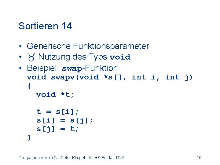 Sortieren 14 • Generische Funktionsparameter • Nutzung des Typs void • Beispiel: swap-Funktion void