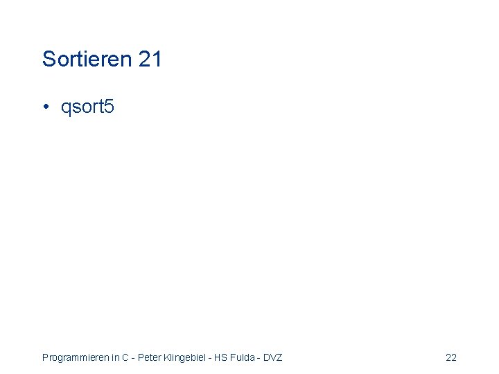 Sortieren 21 • qsort 5 Programmieren in C - Peter Klingebiel - HS Fulda