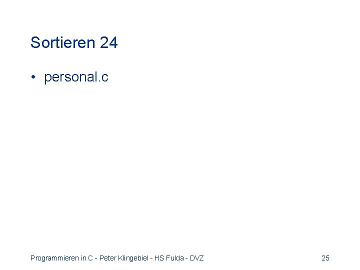 Sortieren 24 • personal. c Programmieren in C - Peter Klingebiel - HS Fulda