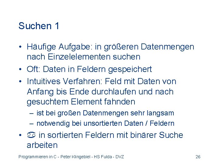 Suchen 1 • Häufige Aufgabe: in größeren Datenmengen nach Einzelelementen suchen • Oft: Daten