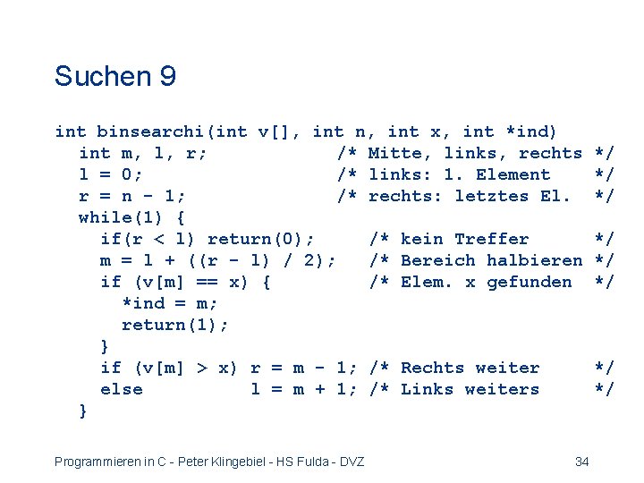 Suchen 9 int binsearchi(int v[], int n, int x, int *ind) int m, l,