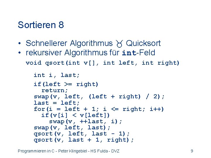 Sortieren 8 • Schnellerer Algorithmus Quicksort • rekursiver Algorithmus für int-Feld void qsort(int v[],