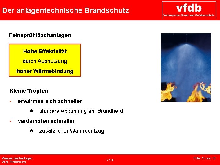 Der anlagentechnische Brandschutz Feinsprühlöschanlagen Hohe Effektivität durch Ausnutzung hoher Wärmebindung Kleine Tropfen • erwärmen