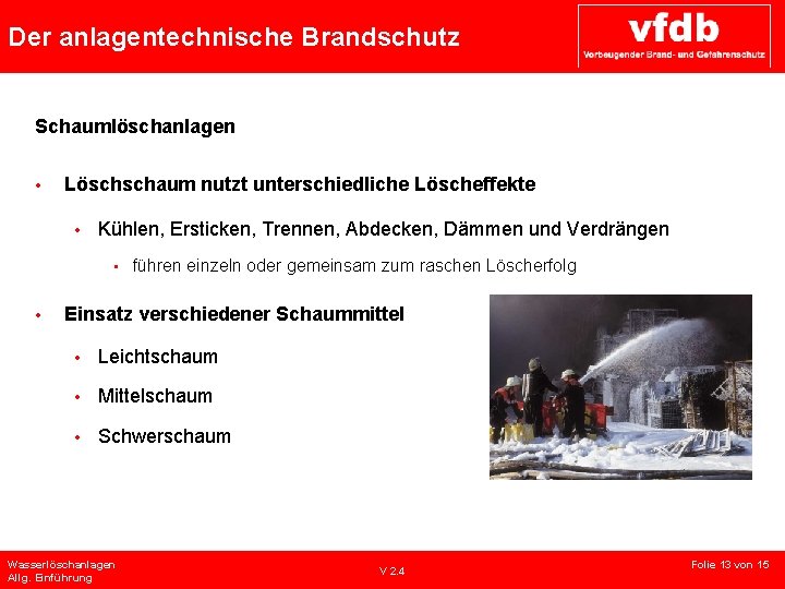 Der anlagentechnische Brandschutz Schaumlöschanlagen • Löschschaum nutzt unterschiedliche Löscheffekte • Kühlen, Ersticken, Trennen, Abdecken,