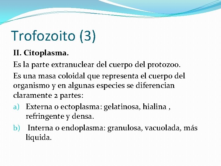 Trofozoito (3) II. Citoplasma. Es la parte extranuclear del cuerpo del protozoo. Es una