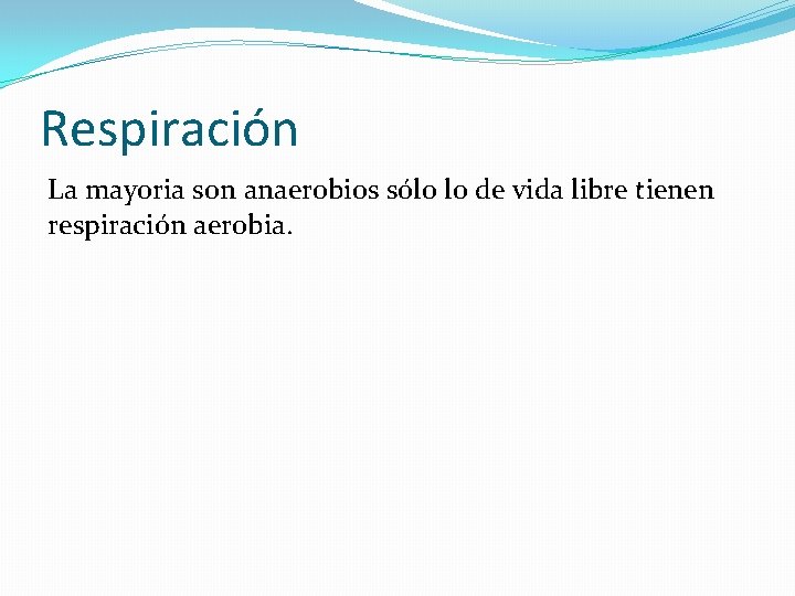 Respiración La mayoria son anaerobios sólo lo de vida libre tienen respiración aerobia. 