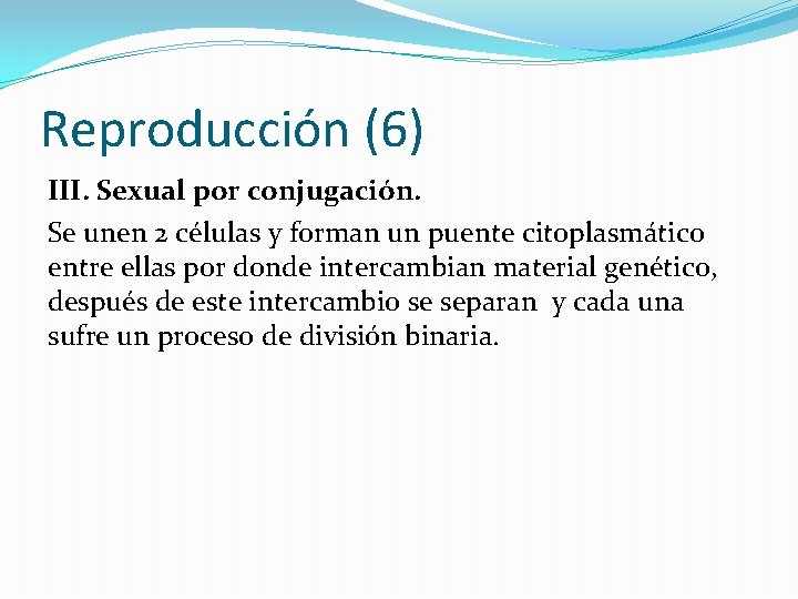 Reproducción (6) III. Sexual por conjugación. Se unen 2 células y forman un puente