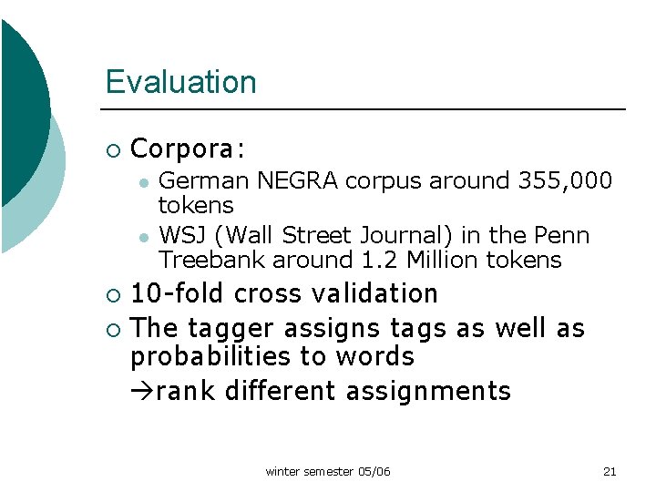 Evaluation ¡ Corpora: l l German NEGRA corpus around 355, 000 tokens WSJ (Wall