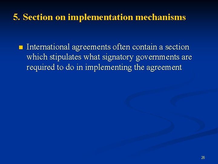 5. Section on implementation mechanisms n International agreements often contain a section which stipulates