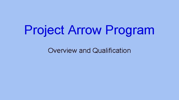 Project Arrow Program Overview and Qualification 