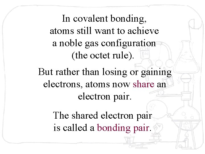 In covalent bonding, atoms still want to achieve a noble gas configuration (the octet