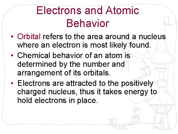 Electrons and Atomic Behavior • Orbital refers to the area around a nucleus where