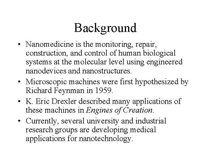 Background • Nanomedicine is the monitoring, repair, construction, and control of human biological systems