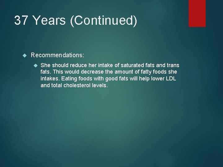 37 Years (Continued) Recommendations: She should reduce her intake of saturated fats and trans