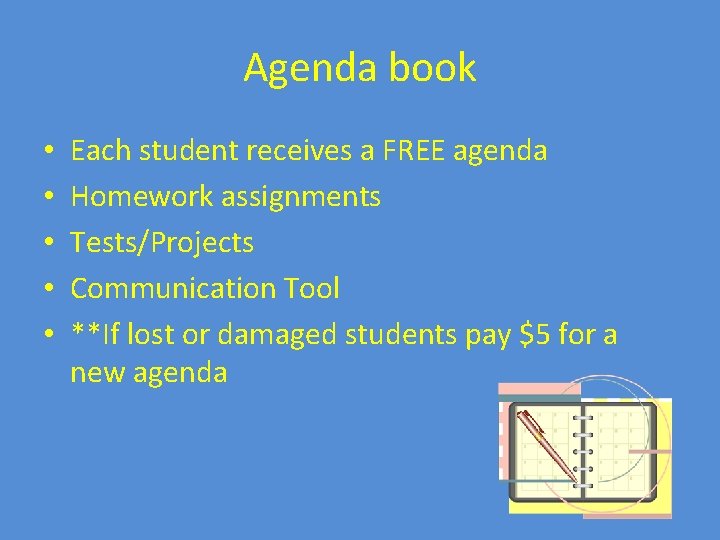 Agenda book • • • Each student receives a FREE agenda Homework assignments Tests/Projects