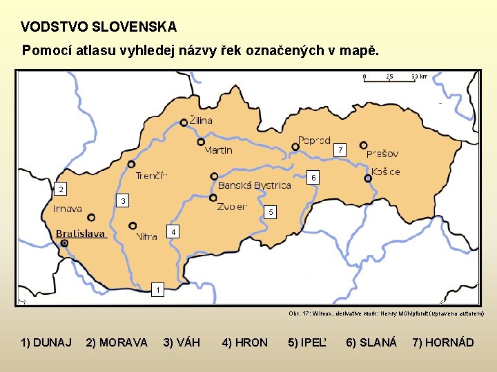 VODSTVO SLOVENSKA Pomocí atlasu vyhledej názvy řek označených v mapě. 7 6 2 3