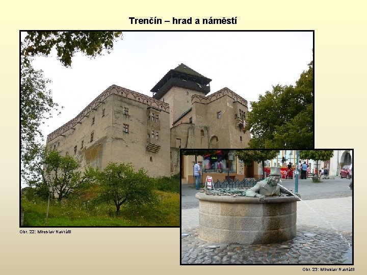 Trenčín – hrad a náměstí Obr. 22: Miroslav Navrátil Obr. 23: Miroslav Navrátil 