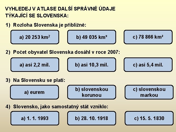 VYHLEDEJ V ATLASE DALŠÍ SPRÁVNÉ ÚDAJE TÝKAJÍCÍ SE SLOVENSKA: 1) Rozloha Slovenska je přibližně: