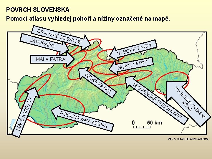 POVRCH SLOVENSKA Pomocí atlasu vyhledej pohoří a nížiny označené na mapě. ORA JAVO VSK
