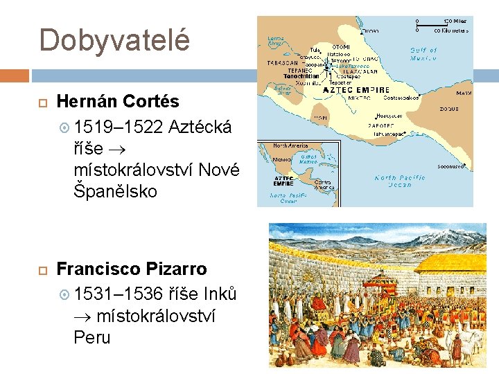 Dobyvatelé Hernán Cortés 1519– 1522 Aztécká říše místokrálovství Nové Španělsko Francisco Pizarro 1531– 1536