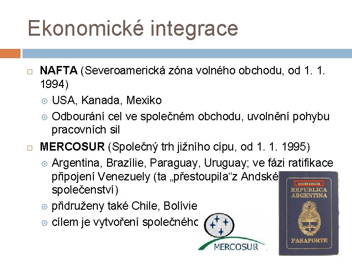 Ekonomické integrace NAFTA (Severoamerická zóna volného obchodu, od 1. 1. 1994) USA, Kanada, Mexiko