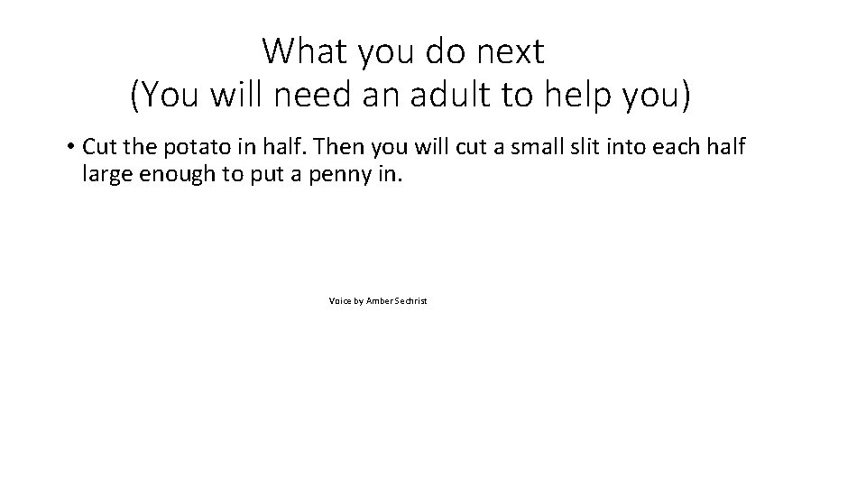 What you do next (You will need an adult to help you) • Cut