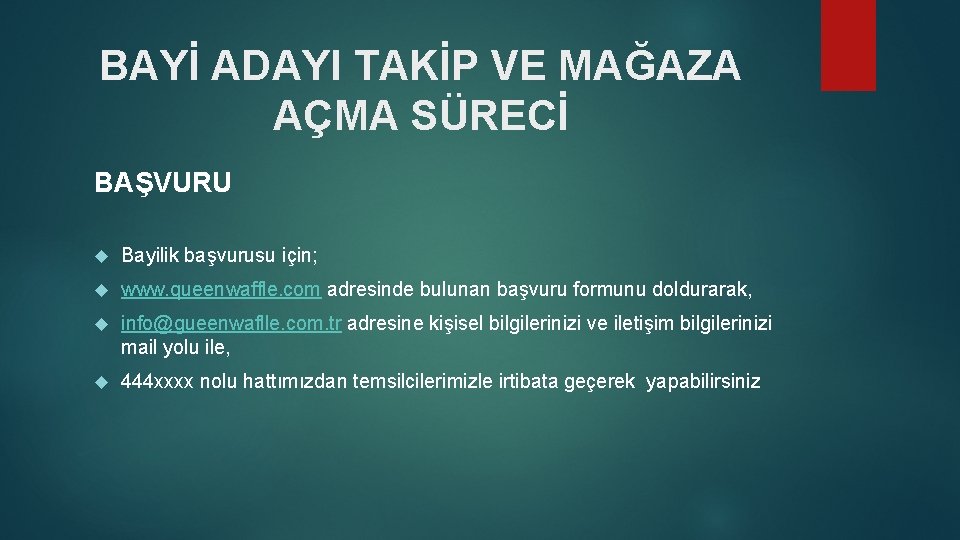 BAYİ ADAYI TAKİP VE MAĞAZA AÇMA SÜRECİ BAŞVURU Bayilik başvurusu için; www. queenwaffle. com