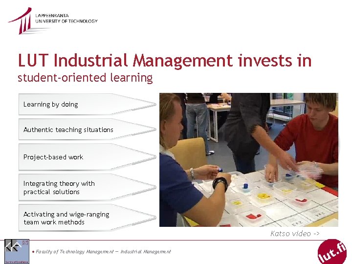 LUT Industrial Management invests in student-oriented learning Learning by doing Authentic teaching situations Project-based