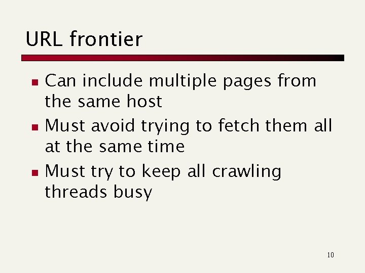 URL frontier n n n Can include multiple pages from the same host Must