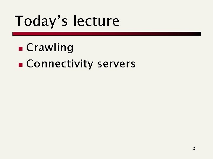 Today’s lecture Crawling n Connectivity servers n 2 
