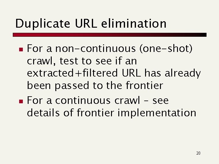 Duplicate URL elimination n n For a non-continuous (one-shot) crawl, test to see if