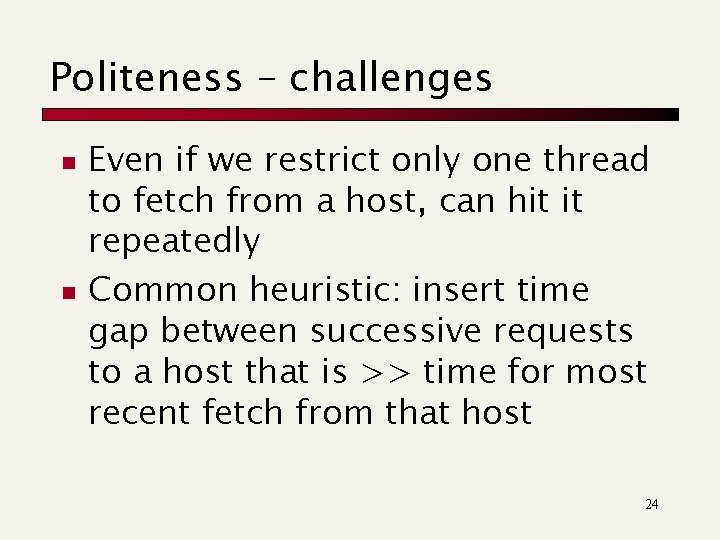 Politeness – challenges n n Even if we restrict only one thread to fetch