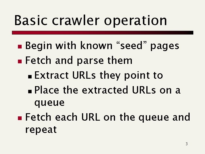 Basic crawler operation Begin with known “seed” pages n Fetch and parse them n