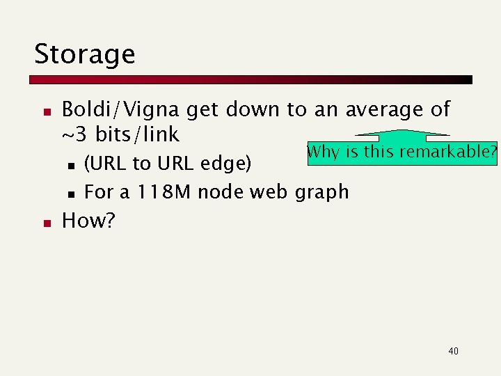 Storage n Boldi/Vigna get down to an average of ~3 bits/link n n n