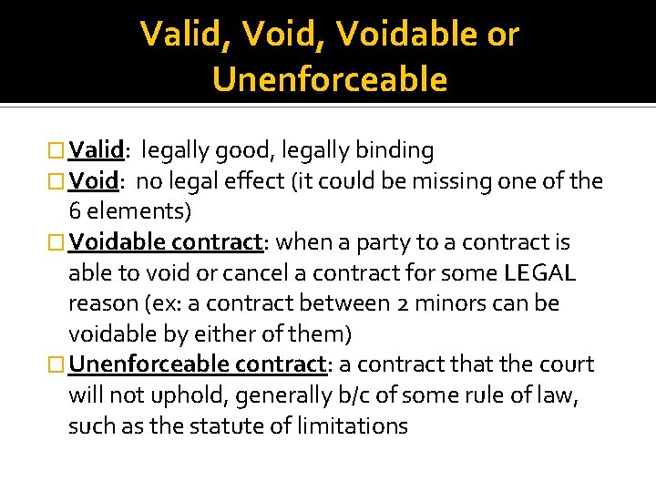 Valid, Voidable or Unenforceable � Valid: legally good, legally binding � Void: no legal