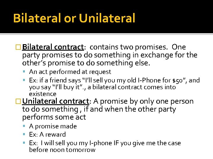 Bilateral or Unilateral � Bilateral contract: contains two promises. One party promises to do