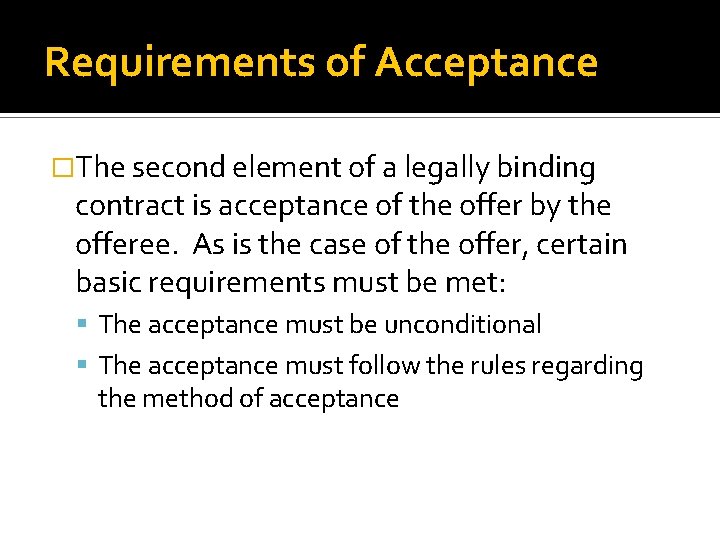 Requirements of Acceptance �The second element of a legally binding contract is acceptance of
