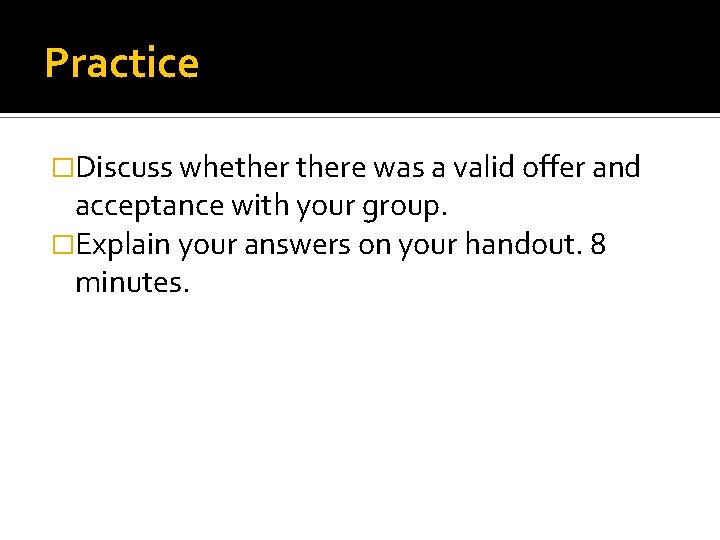 Practice �Discuss whethere was a valid offer and acceptance with your group. �Explain your