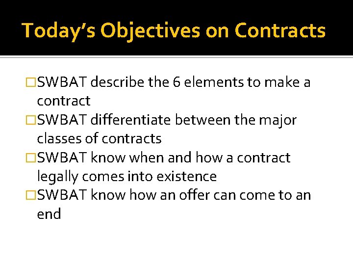 Today’s Objectives on Contracts �SWBAT describe the 6 elements to make a contract �SWBAT