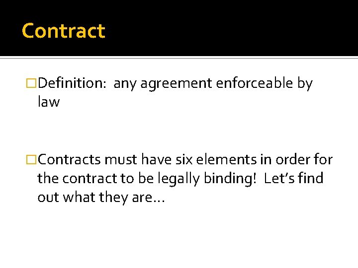 Contract �Definition: law any agreement enforceable by �Contracts must have six elements in order